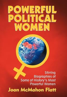 Powerful Political Women: Stirring Biographies of Some of History's Most Powerful Women by Flatt, Joan McMahon