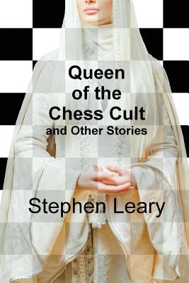 Queen of the Chess Cult and Other Stories by Leary, Stephen