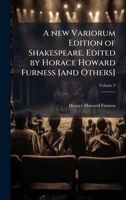 A new Variorum Edition of Shakespeare. Edited by Horace Howard Furness [and Others] by Furness, Horace Howard