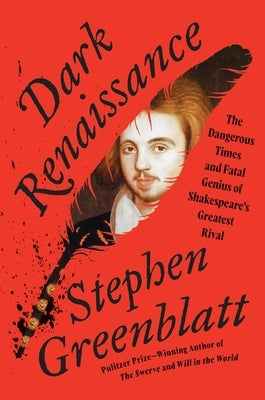 Dark Renaissance: The Dangerous Times and Fatal Genius of Shakespeare's Greatest Rival by Greenblatt, Stephen