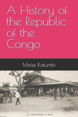 A History of the Republic of the Congo by Katumbi, Moïse