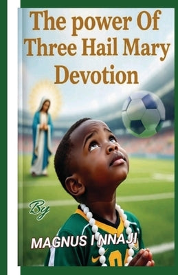 The Power Of Three Hail Mary Devotion by Nnaji, Magnus Ikechukwu