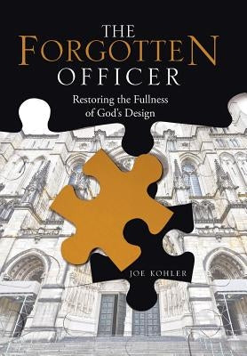 The Forgotten Officer: Restoring the Fullness of God's Design by Kohler, Joe