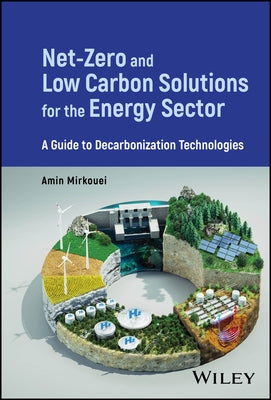Net-Zero and Low Carbon Solutions for the Energy Sector: A Guide to Decarbonization Technologies by Mirkouei, Amin
