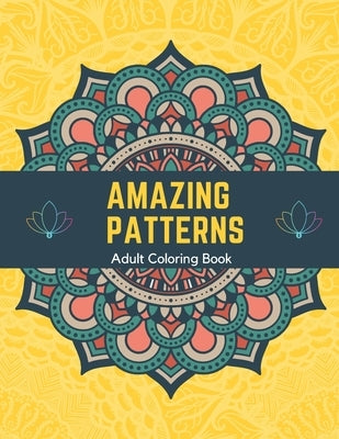 Amazing Patterns Adult Coloring Book: Stress Relieving Mandala Patterns for Adult Relaxation, Fun Designs To Color by Soo, Pika