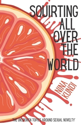 Squirting all over the world: The unspoken topics around Sexual Novelty by Kundi, Nina