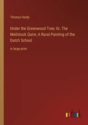 Under the Greenwood Tree; Or, The Mellstock Quire; A Rural Painting of the Dutch School: in large print by Hardy, Thomas