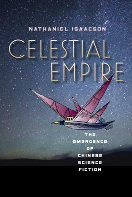 Celestial Empire: The Emergence of Chinese Science Fiction by Isaacson, Nathaniel