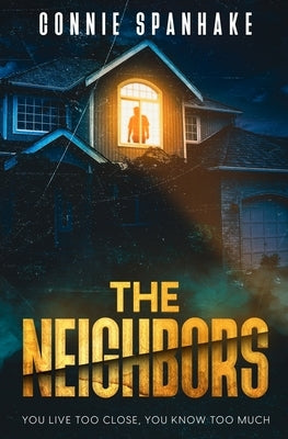 The Neighbors: You Live Too Close, You Know Too Much by Spanhake, Connie