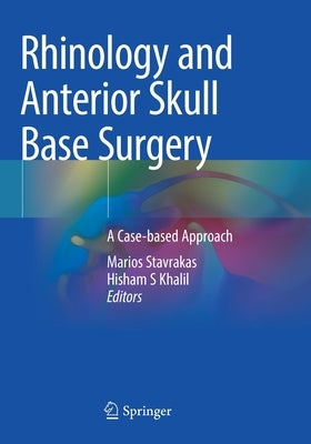 Rhinology and Anterior Skull Base Surgery: A Case-based Approach by Stavrakas, Marios
