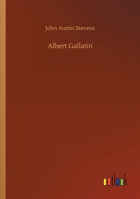 Albert Gallatin by Stevens, John Austin