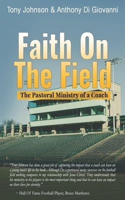Faith On The Field: The Pastoral Ministry Of A Coach by Di Giovanni, Anthony