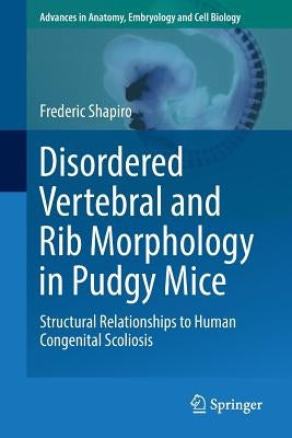 Disordered Vertebral and Rib Morphology in Pudgy Mice: Structural Relationships to Human Congenital Scoliosis by Shapiro, Frederic
