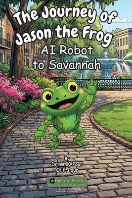 The Journey of Jason the Frog(TM) AI Robot to Savannah by Pour, M. K.