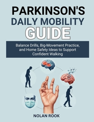 Parkinson's Daily Mobility Guide: Balance drills, big-movement practice, and home safety ideas to support confident walking by Rook, Nolan