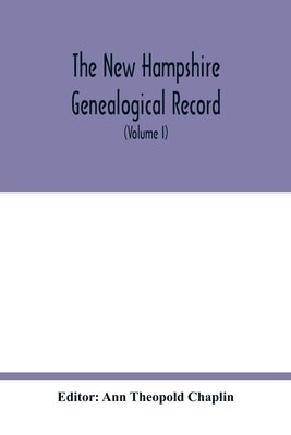 The New Hampshire genealogical record: an illustrated quarterly magazine devoted to genealogy, history, and biography: official organ of the New Hamps by Theopold Chaplin, Ann