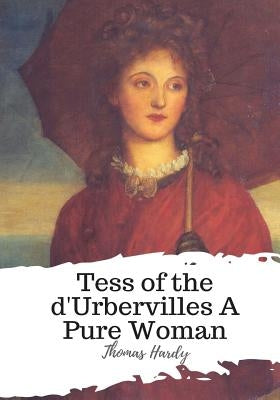Tess of the d'Urbervilles A Pure Woman by Hardy, Thomas