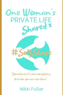 One Woman's Private Life Shared: You are not alone: depression, Stress, Anxiety, Grief...#How I've got through the cr*p & found success & happy days by Fuller, Nikki K.