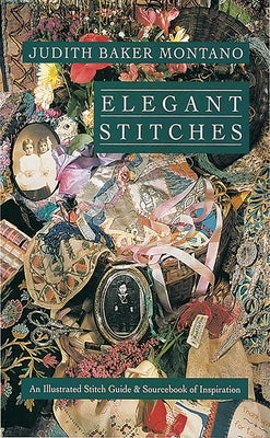 Elegant Stitches Pod: An Illustrated Stitch Guide & Source Book of Inspiration by Montano, Judith Baker