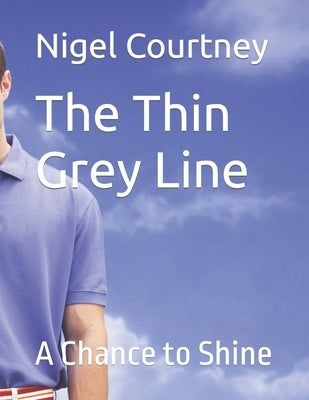 The Thin Grey Line: A Chance to Shine by Courtney, Nigel Peter