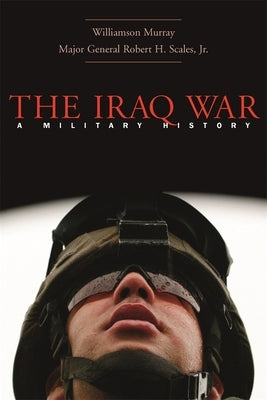 The Iraq War: A Military History by Murray, Williamson