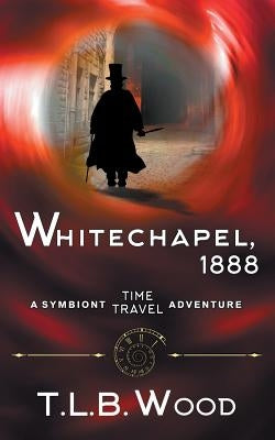 Whitechapel, 1888 (The Symbiont Time Travel Adventures Series, Book 3) by Wood, T. L. B.
