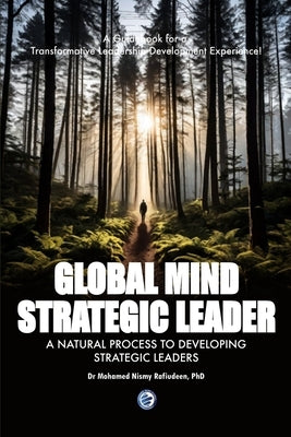 Global Mind Strategic Leader - A Natural Process to Developing Strategic Leaders: A Guidebook for a Transformative Leadership Development Experience by Rafiudeen, Mohamed Nismy