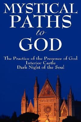 Mystical Paths to God: Three Journeys: The Practice of the Presence of God, Interior Castle, Dark Night of the Soul by Brother Lawrence