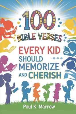 100 Bible VERSES EVERY KID SHOULD MEMORIZE AND CHERISH by K. Marrow, Paul