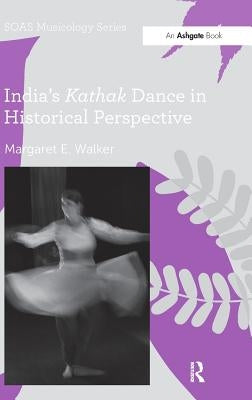 India's Kathak Dance in Historical Perspective by Walker, Margaret E.
