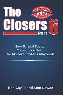 The Closers Part 6: New-School Tools, Old-School Grit: The Modern Closer's Playbook by Nawaz, Moe