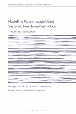 Modelling Paralanguage Using Systemic Functional Semiotics: Theory and Application by Ngo, Thu