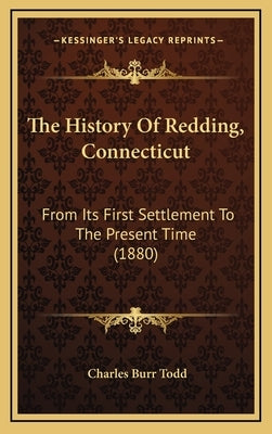 The History Of Redding, Connecticut: From Its First Settlement To The Present Time (1880) by Todd, Charles Burr