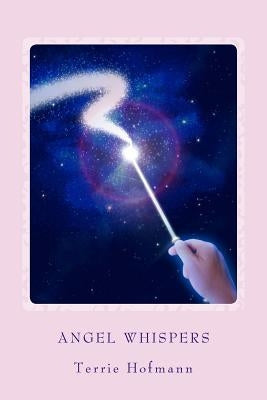 Angel Whispers: A Guide on Angels & How to Connect To Them by Hofmann, Terrie a.