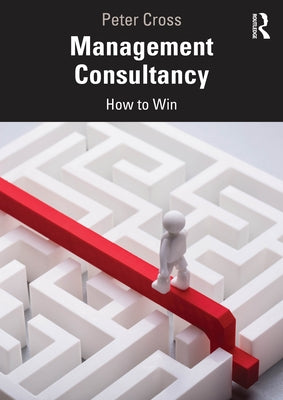 Management Consultancy: How to Win by Cross, Peter