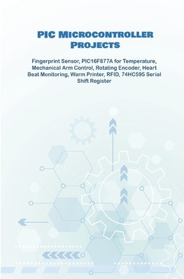 PIC Microcontroller Projects handson: Fingerprint Sensor, PIC16F877A for Temperature, Mechanical Arm Control, Rotating Encoder, Heart Beat Monitoring, by K, Ambika Parameswari