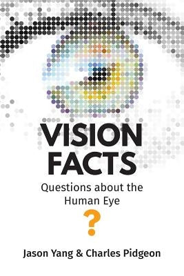 Vision Facts: Questions about the Human Eye by Yang, Jason