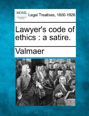 Lawyer's Code of Ethics: A Satire. by Valmaer