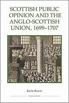 Scottish Public Opinion and the Anglo-Scottish Union, 1699-1707 by Bowie, Karin