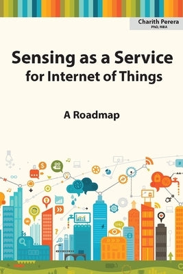 Sensing as a Service for Internet of Things: A Roadmap by Perera, Charith