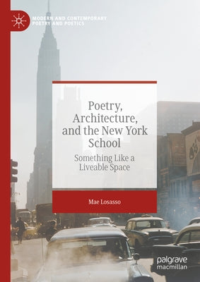 Poetry, Architecture, and the New York School: Something Like a Liveable Space by Losasso, Mae
