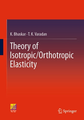 Theory of Isotropic/Orthotropic Elasticity by Bhaskar, K.