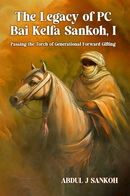 The Legacy of PC Bai Kelfa Sankoh I by Sankoh, Abdul J.
