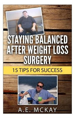 Staying Balanced After Weight Loss Surgery: 15 Tips for Success by McKay, A. E.