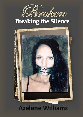 BROKEN Breaking the Silence by Williams, Azelene