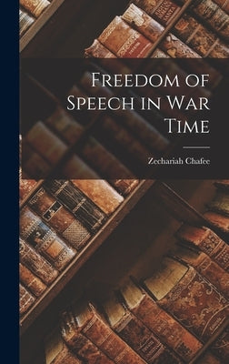 Freedom of Speech in War Time by Chafee, Zechariah