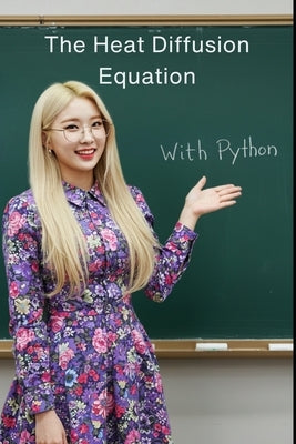 The Heat Diffusion Equation: The All in One Textbook with Python by Choi, Haneul