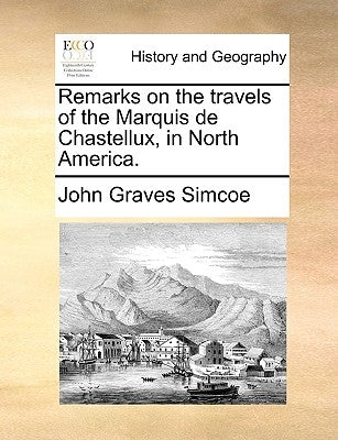 Remarks on the travels of the Marquis de Chastellux, in North America. by Simcoe, John Graves