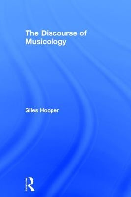 The Discourse of Musicology by Hooper, Giles