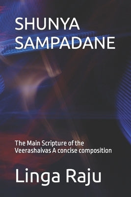 Shunya Sampadane: The Main Scripture of the Veerashaivas. A concise composition. by Raju, Linga